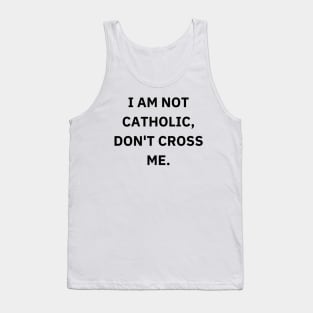 I am not catholic, don't cross me Tank Top